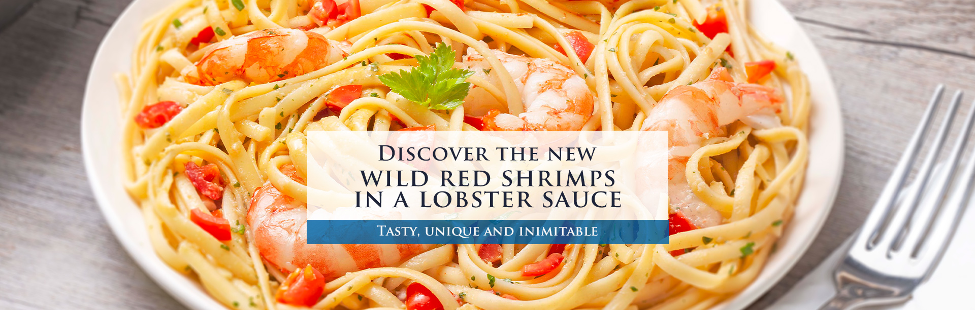 Discover the new wild red shrimps in a lobster sauce Tasty, unique and inimitable
